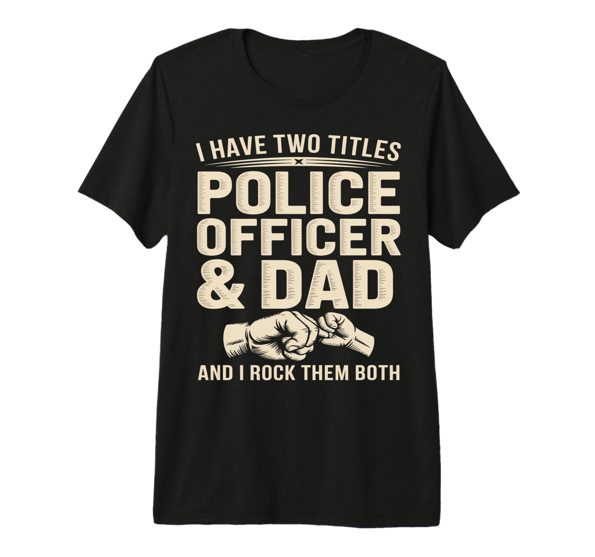 Have Two Titles Police Officer And Dad T-Shirt - Unique Graphic for Adults - T-Shirt, Sweatshirt, Hoodie