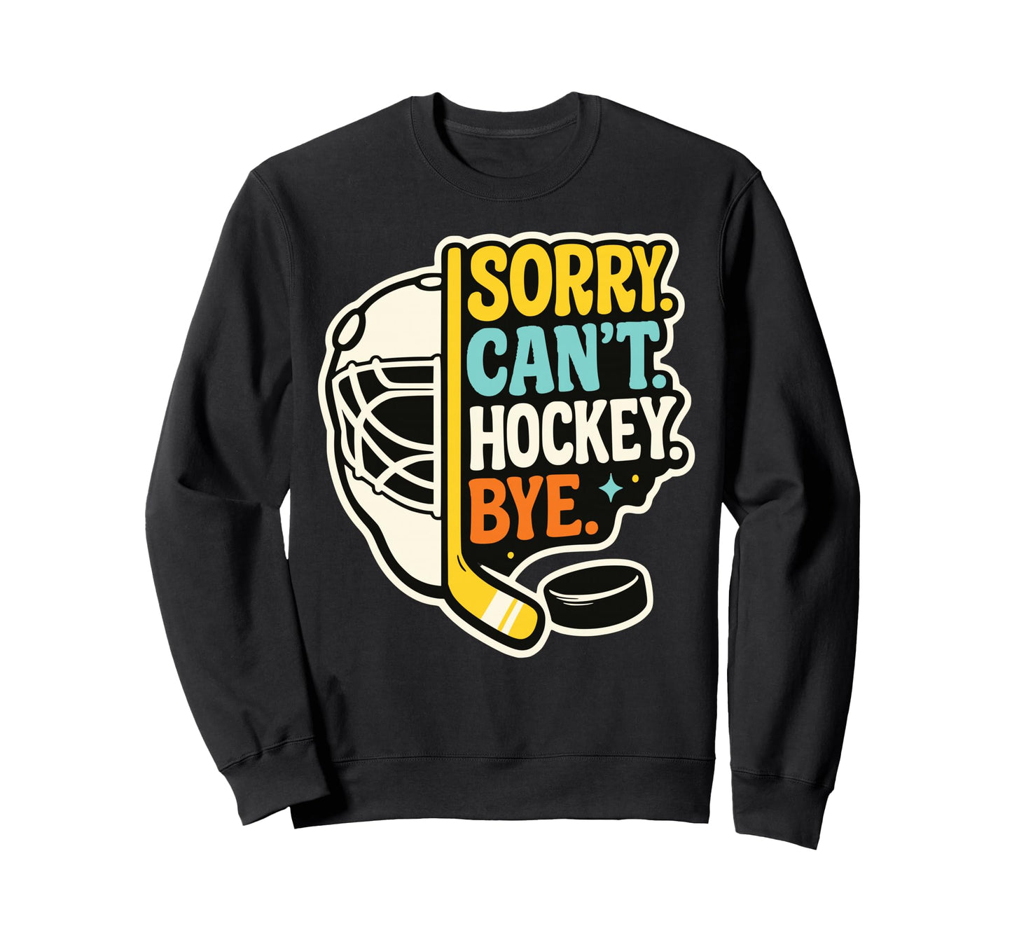 Sorry Cant Hockey Bye Funny Hockey Sweatshirt - Streetwear Style Unisex - T-Shirt, Sweatshirt, Hoodie
