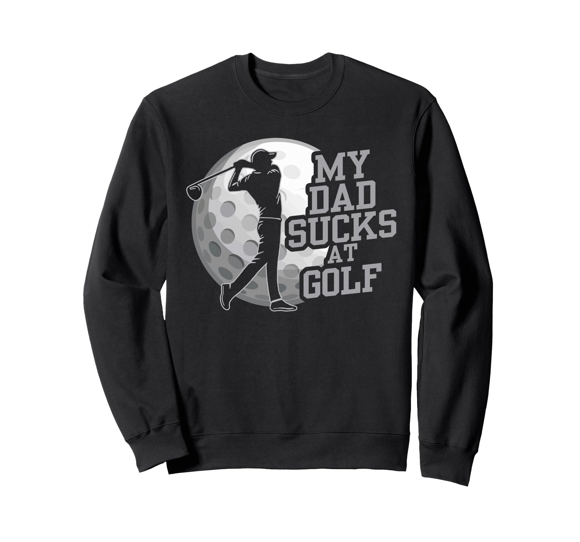 My Dad Sucks Golf Golf Lover Sweatshirt - Minimalist Print Men Women - T-Shirt, Sweatshirt, Hoodie