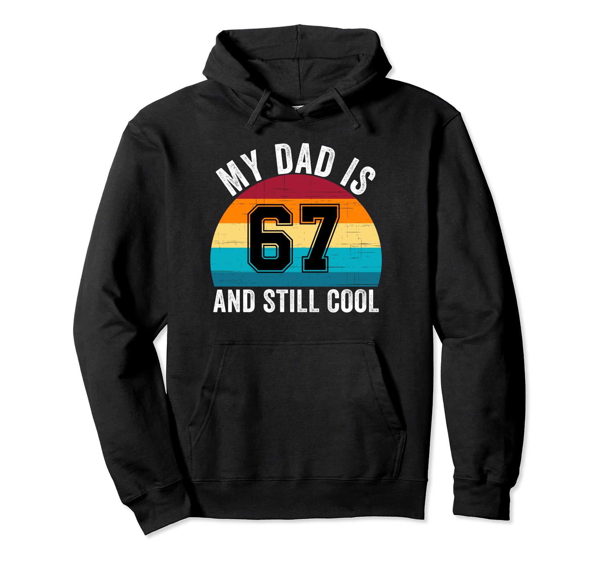 My Dad Is 67 And Still 67Th Hoodie - Casual Everyday Wear Men Women - T-Shirt, Sweatshirt, Hoodie