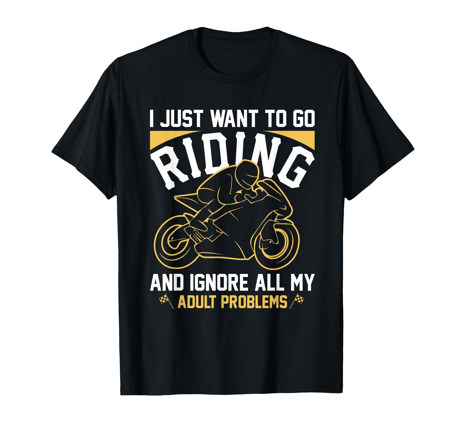 I Just Want To Go Riding Motorcycle Biker T-Shirt - Novelty Apparel Unisex - T-Shirt, Sweatshirt, Hoodie