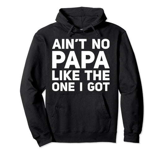 Aint No Papa Like One I Got Fathers Hoodie - Minimalist Print for Adults - T-Shirt, Sweatshirt, Hoodie