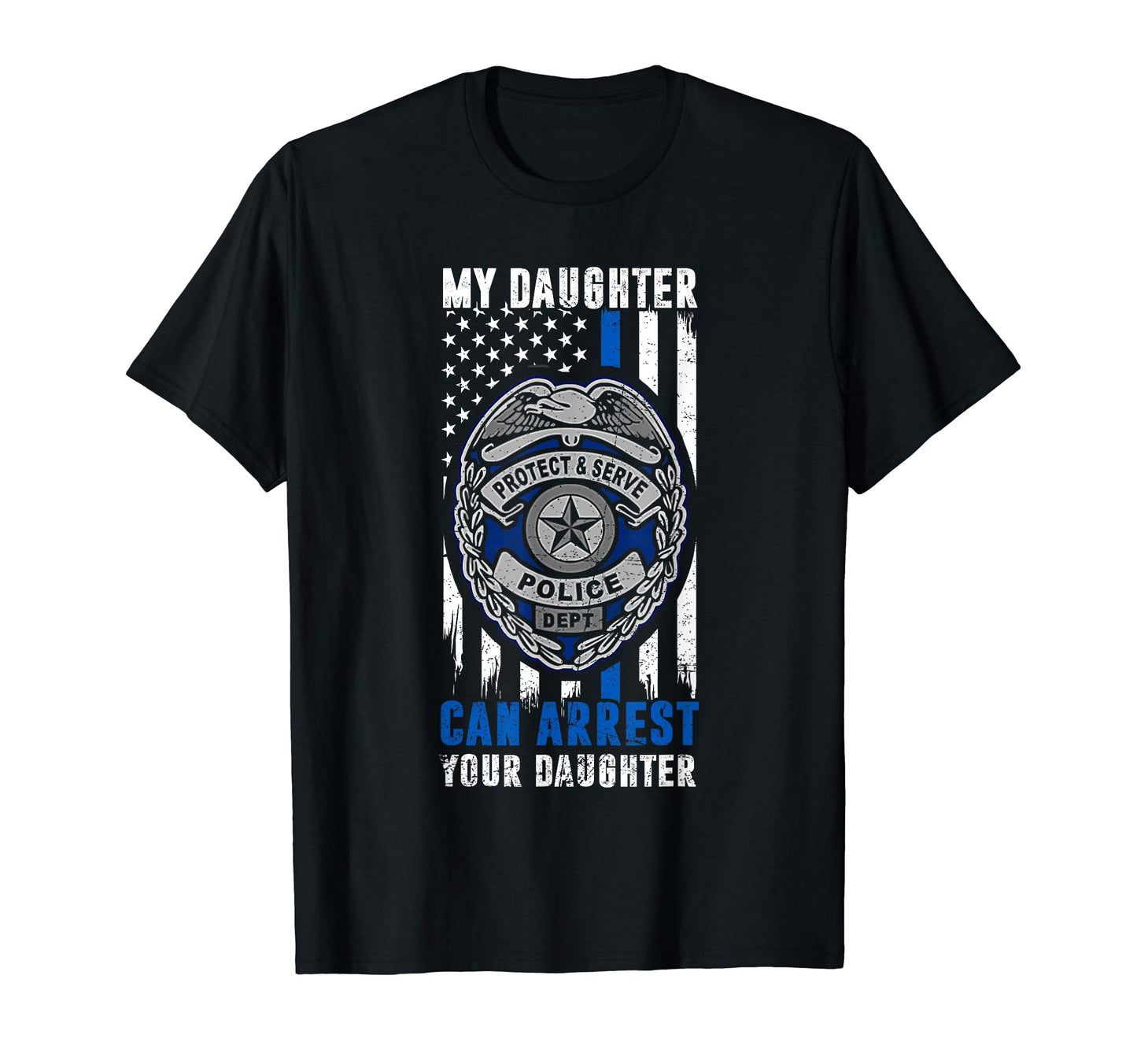 My Daughter Can Arrest Your T-Shirt - Fun Novelty Design for Adults - T-Shirt, Sweatshirt, Hoodie