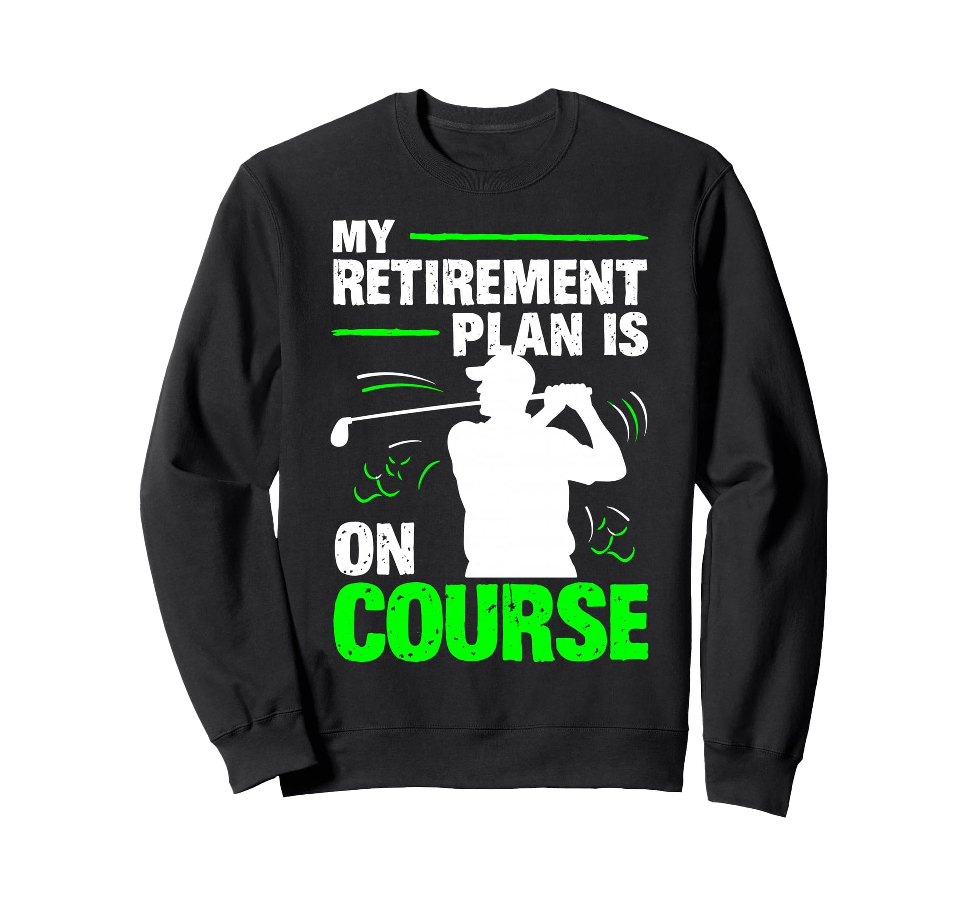 My Retirement Plan Is Course Golf Sweatshirt - Trendy Graphic Men Women - T-Shirt, Sweatshirt, Hoodie