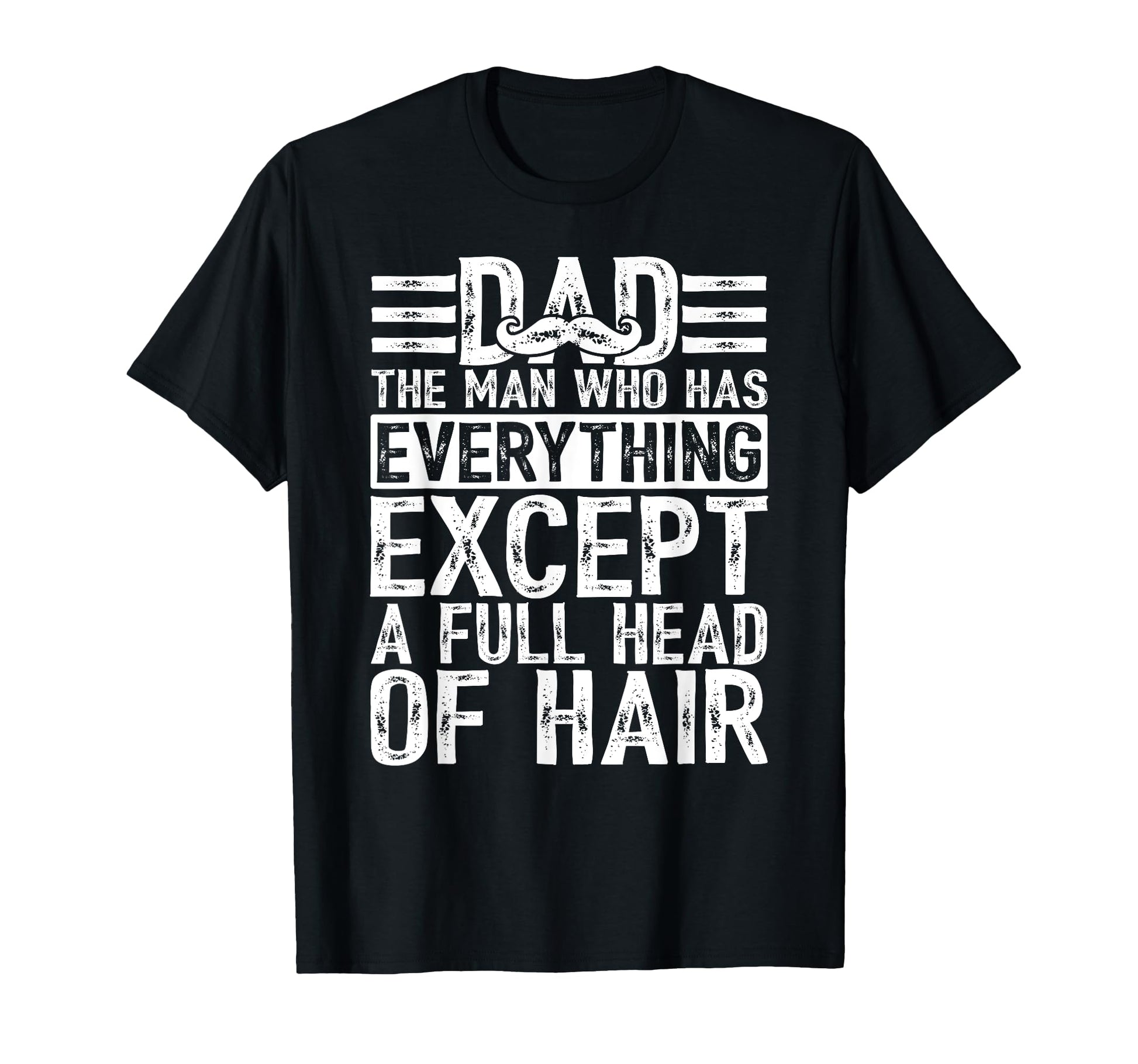 Dad Who Has Everything Except Full Head T-Shirt - Unique Graphic Men Women - T-Shirt, Sweatshirt, Hoodie