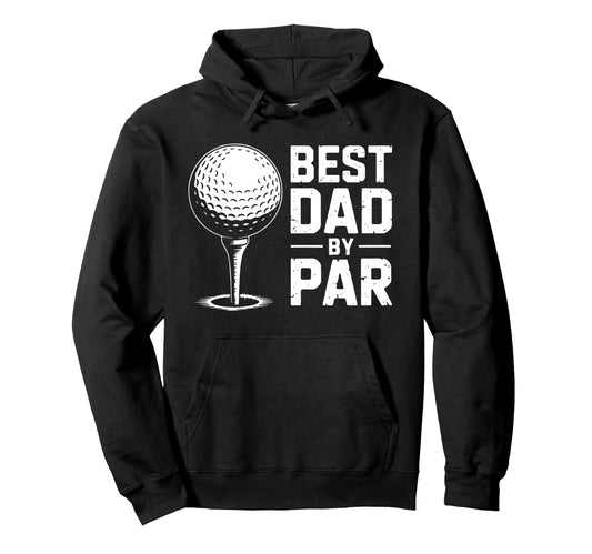 Best Dad Par Funny Sarcastic Golf Daddy Hoodie - Streetwear Style Men Women - T-Shirt, Sweatshirt, Hoodie