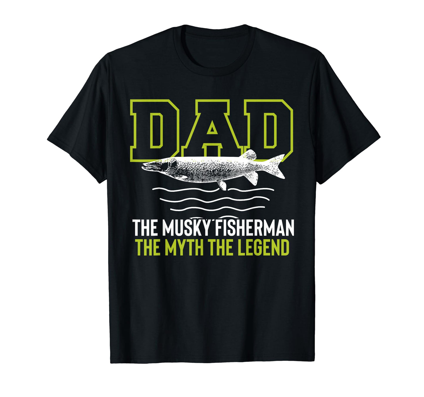 Dad Musky Fisherman Myth Legend T-Shirt - Casual Everyday Wear Men Women - T-Shirt, Sweatshirt, Hoodie