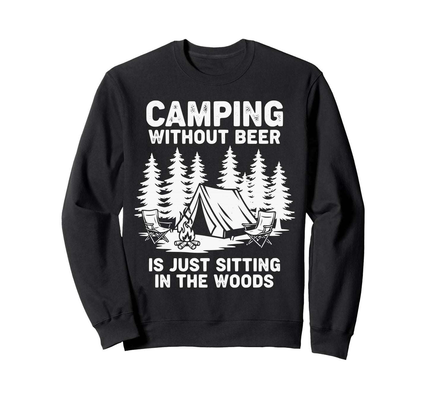 Camping Without Beer Is Just Sitting Sweatshirt - Trendy Graphic Unisex - T-Shirt, Sweatshirt, Hoodie