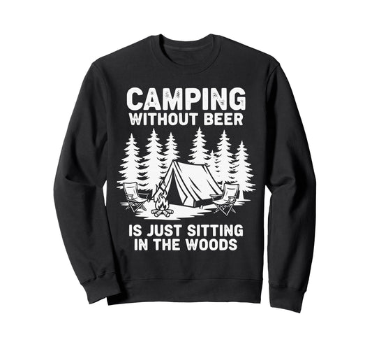 Camping Without Beer Is Just Sitting Sweatshirt - Trendy Graphic Unisex - T-Shirt, Sweatshirt, Hoodie