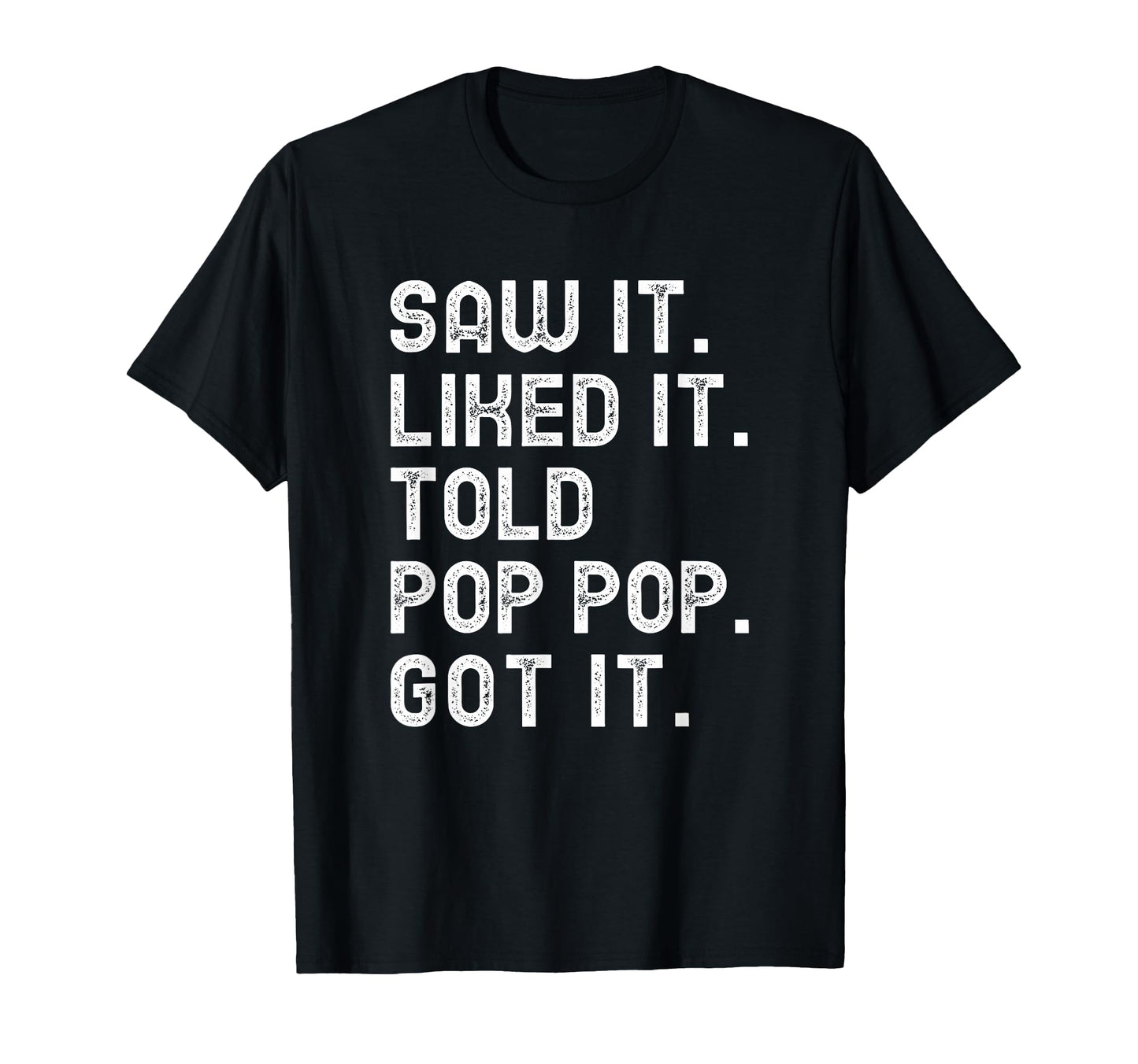Saw It Liked It Told Pop Pop Got It T-Shirt - Aesthetic Graphic for Adults - T-Shirt, Sweatshirt, Hoodie