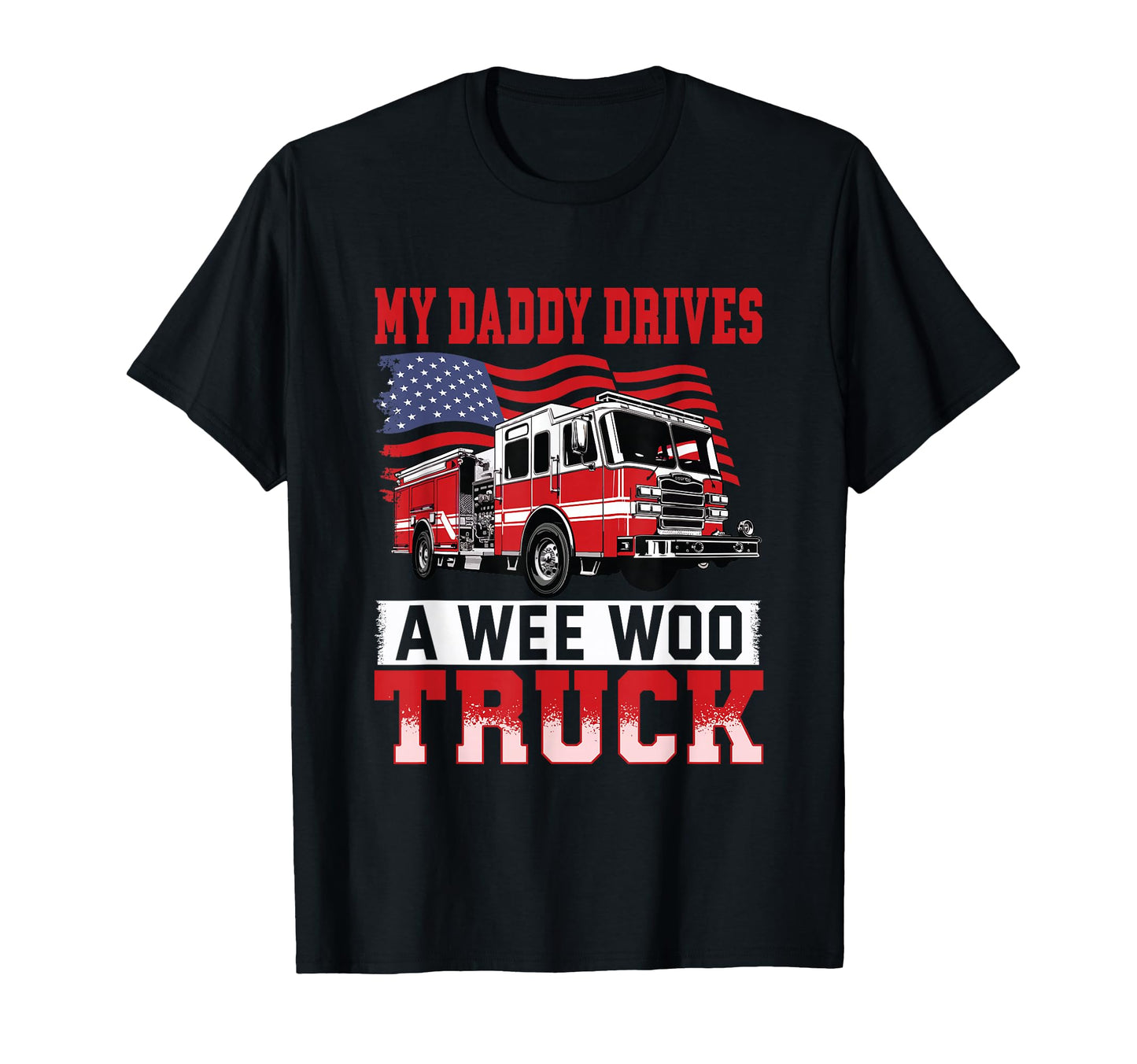My Daddy Drives Wee Woo Truck Proud Us T-Shirt - Fun Novelty Design Unisex - T-Shirt, Sweatshirt, Hoodie