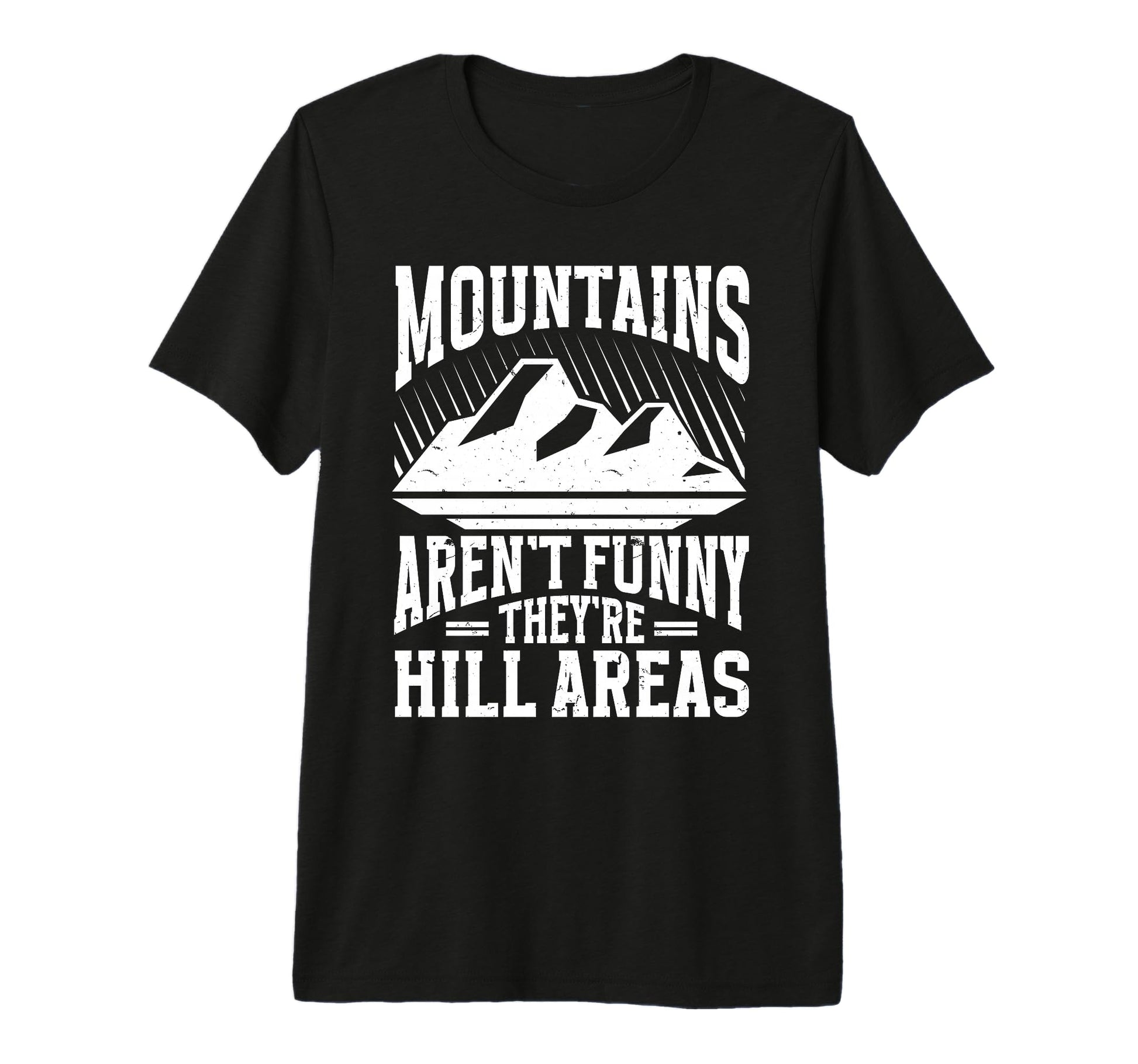 Mountains Arent Funny Theyre Hill T-Shirt - Fun Novelty Design for Adults - T-Shirt, Sweatshirt, Hoodie
