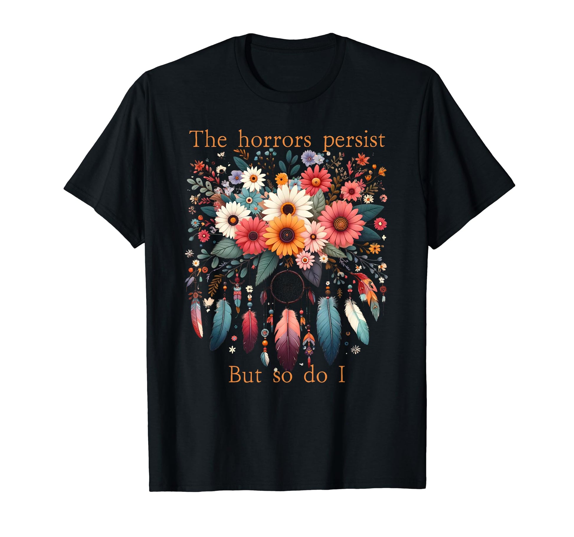 Horrors Persist But So Do I Funny Flower T-Shirt - Trendy Graphic Men Women - T-Shirt, Sweatshirt, Hoodie