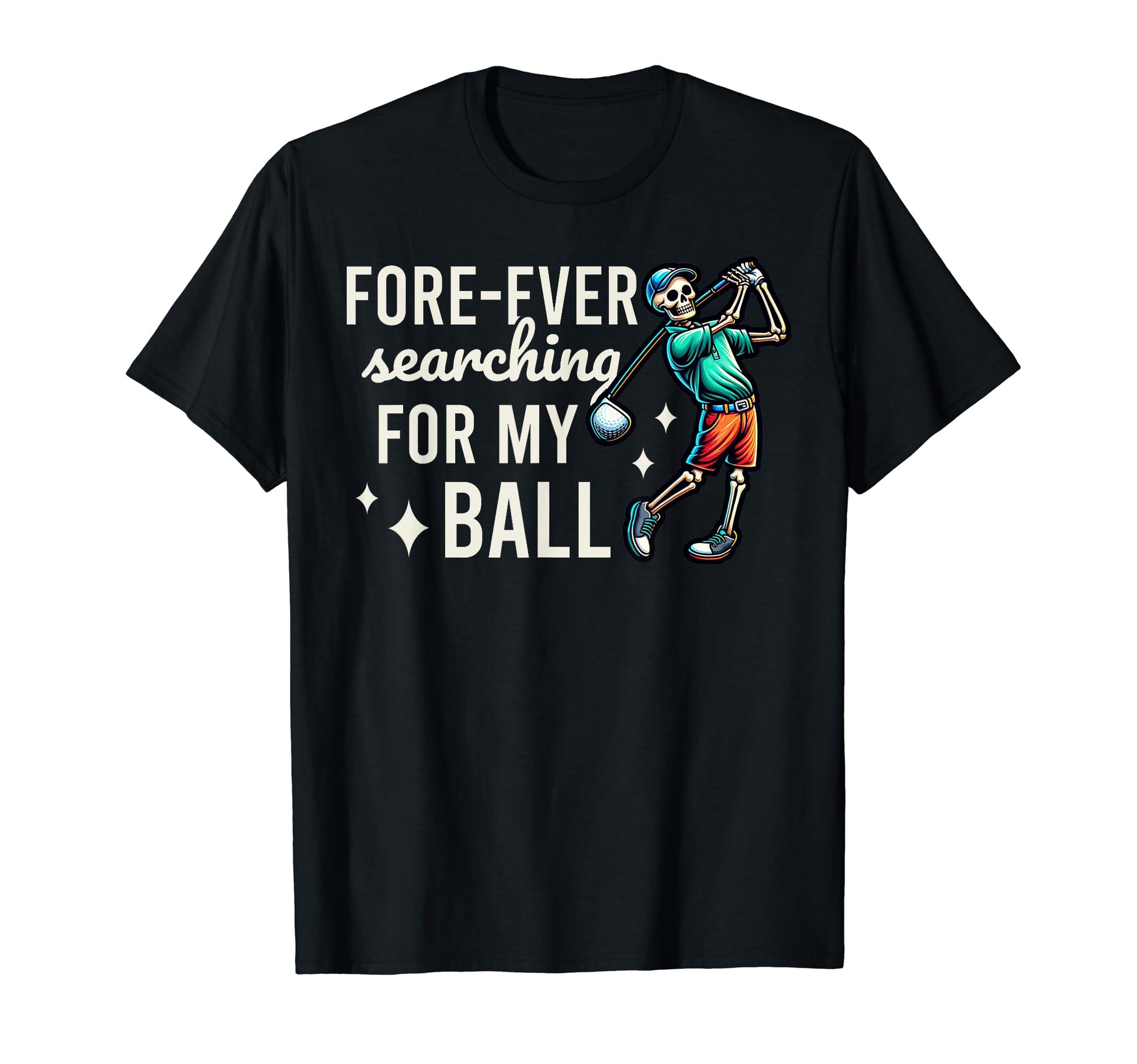 Funny Fore Ever Searching My Ball T-Shirt - Novelty Apparel for Adults - T-Shirt, Sweatshirt, Hoodie
