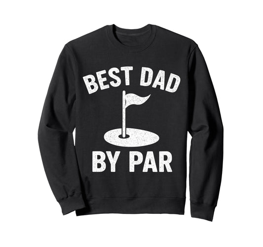 Best Dad Par Funny Golf Daddy Sweatshirt - Casual Everyday Wear Unisex - T-Shirt, Sweatshirt, Hoodie