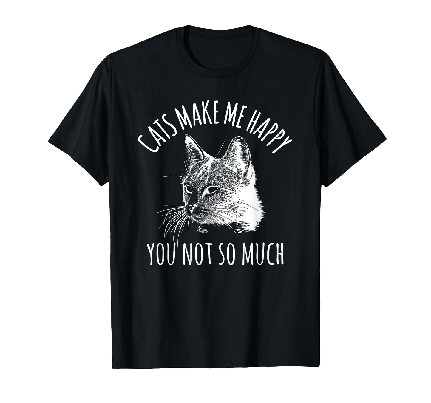 Cats Make Me Happy Sarcastic Sassy Cat T-Shirt - Trendy Graphic Unisex - T-Shirt, Sweatshirt, Hoodie