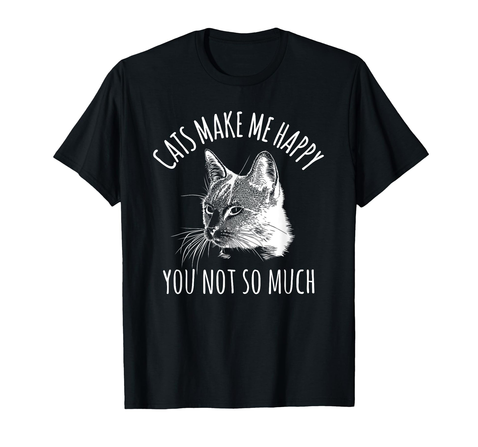 Cats Make Me Happy Sarcastic Sassy Cat T-Shirt - Trendy Graphic Unisex - T-Shirt, Sweatshirt, Hoodie