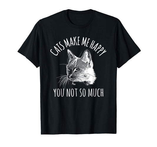 Cats Make Me Happy Sarcastic Sassy Cat T-Shirt - Trendy Graphic Unisex - T-Shirt, Sweatshirt, Hoodie