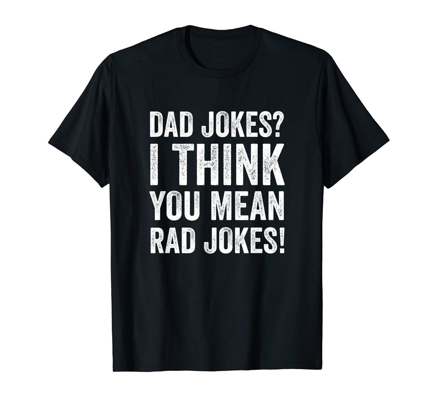 Dad Jokes I Think You Mean Rad Jokes T-Shirt - Custom Art Print Unisex - T-Shirt, Sweatshirt, Hoodie