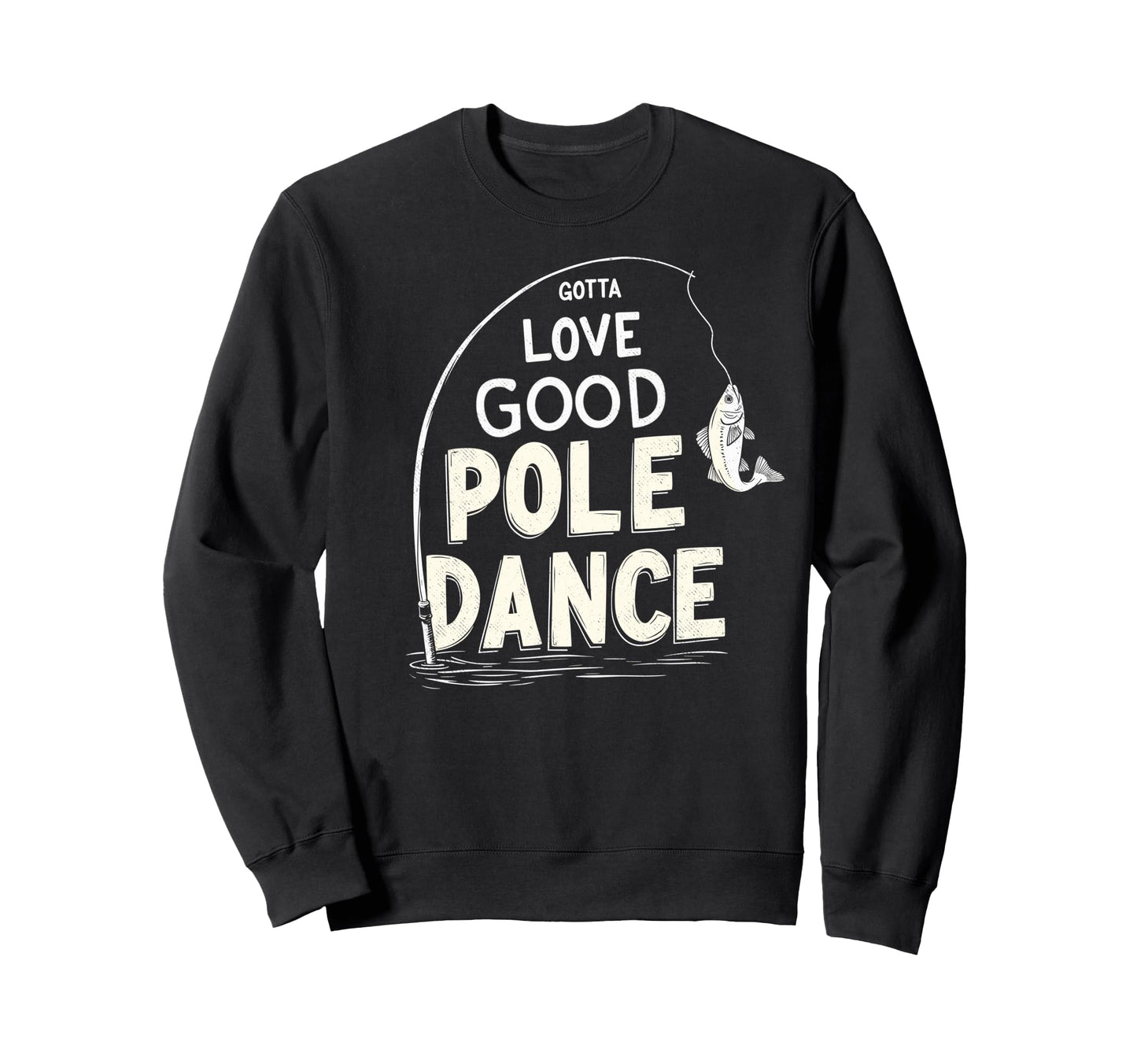 Gotta Love Good Pole Dance Sweatshirt - Streetwear Style for Adults - T-Shirt, Sweatshirt, Hoodie