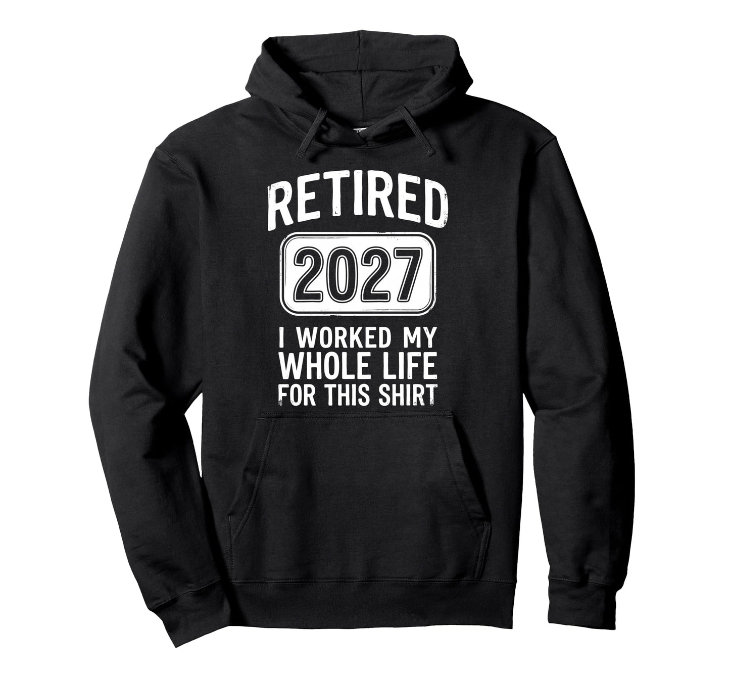 Retired 2027 I Worked My Whole Life Hoodie - Minimalist Print Unisex - T-Shirt, Sweatshirt, Hoodie