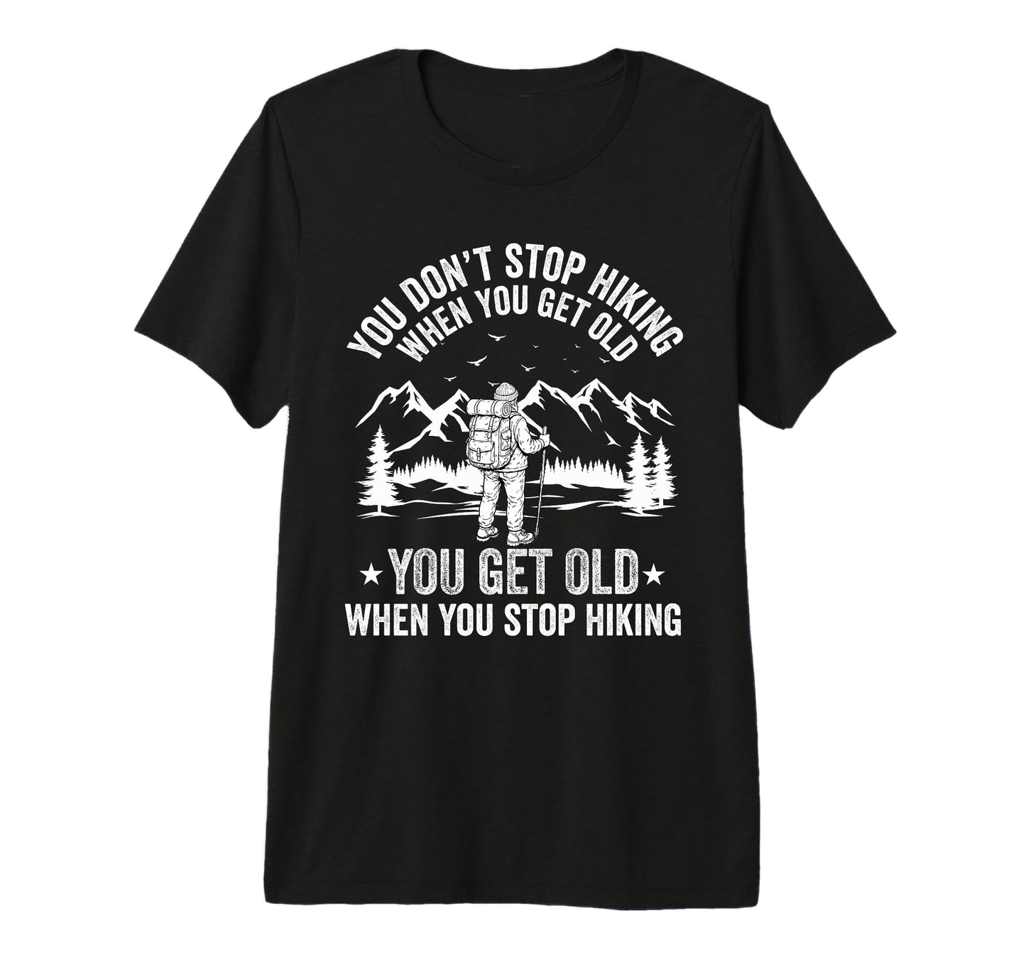 You Dont Stop Hiking When You Get Old T-Shirt - Fun Novelty Design Unisex - T-Shirt, Sweatshirt, Hoodie