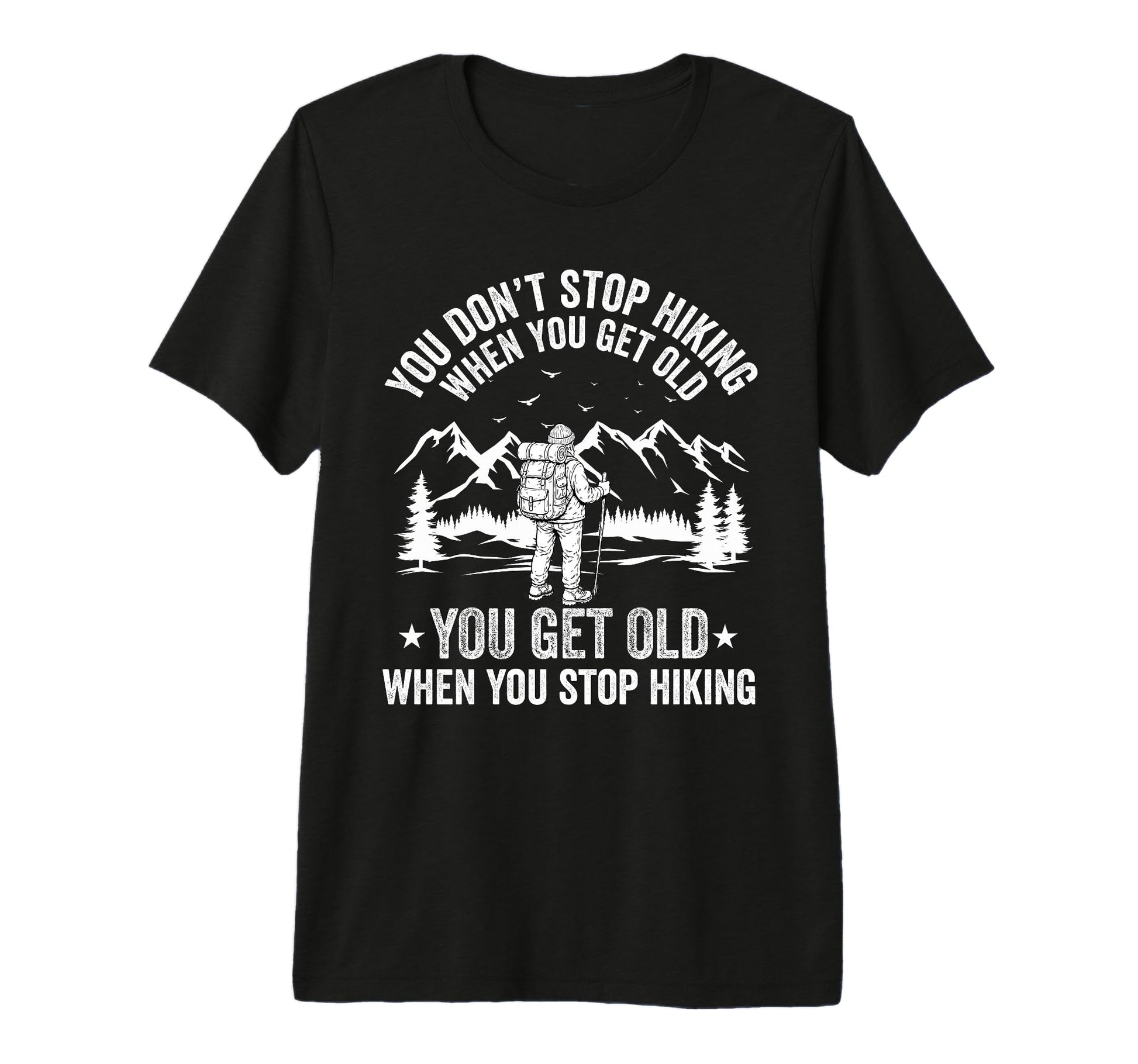 You Dont Stop Hiking When You Get Old T-Shirt - Fun Novelty Design Unisex - T-Shirt, Sweatshirt, Hoodie
