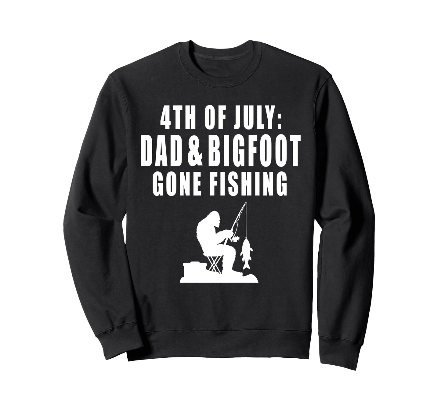 4Th July Dad Bigfoot Gone Fishing Sweatshirt - Unique Graphic Men Women - T-Shirt, Sweatshirt, Hoodie