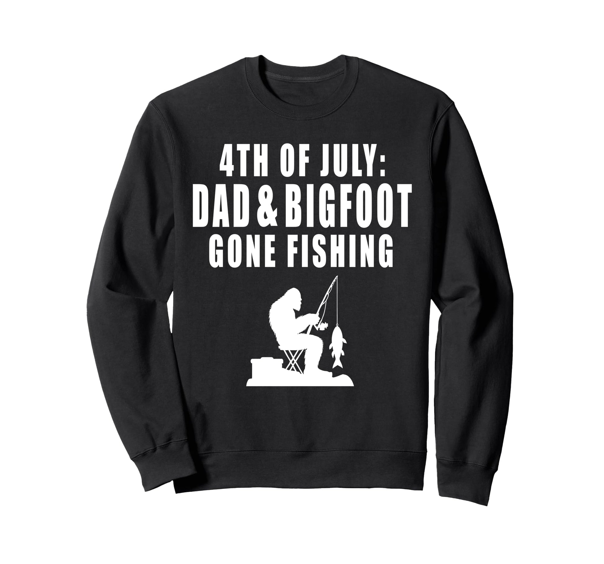 4Th July Dad Bigfoot Gone Fishing Sweatshirt - Unique Graphic Men Women - T-Shirt, Sweatshirt, Hoodie