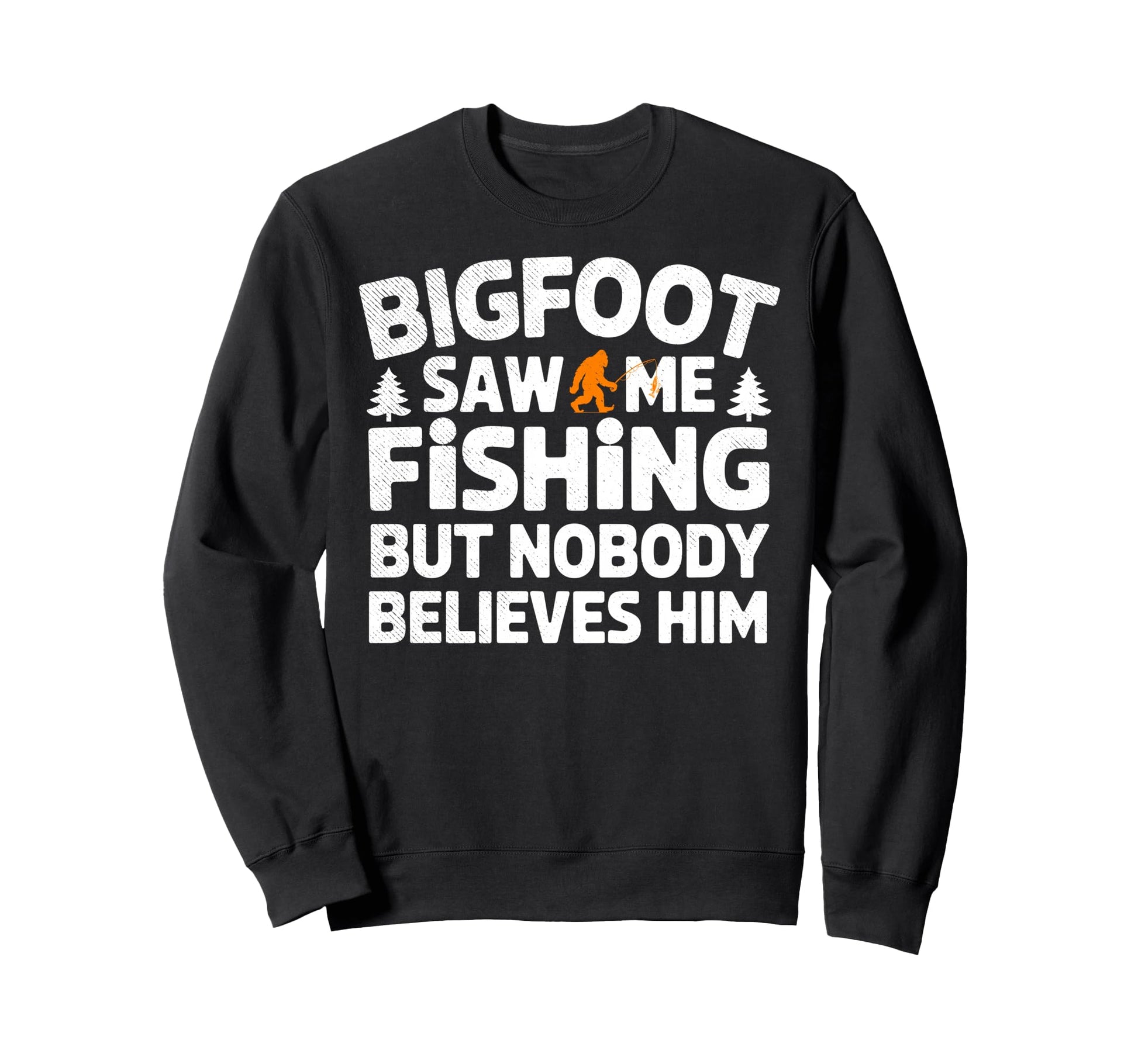 Bigfoot Saw Me Fishing But Nobody Sweatshirt - Casual Everyday Wear Unisex - T-Shirt, Sweatshirt, Hoodie