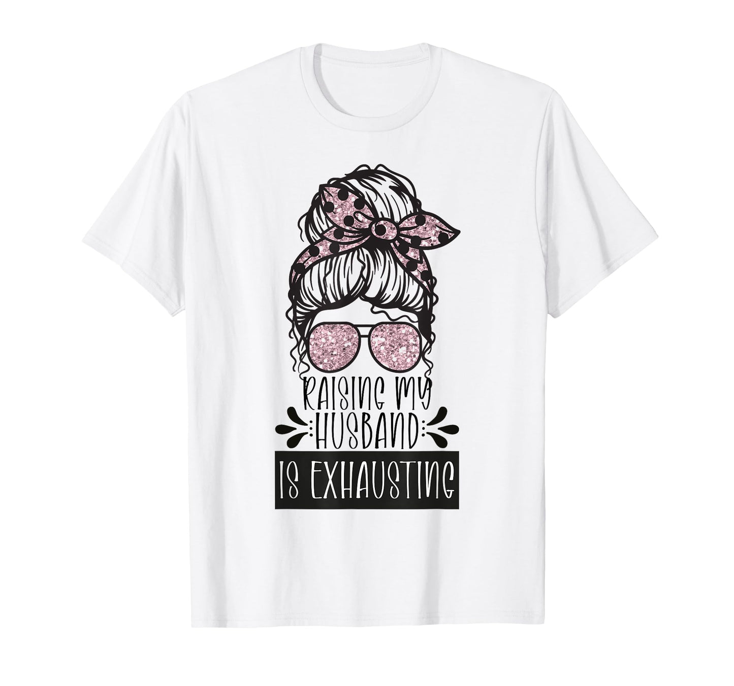 Wife Raising My Husband Is Exhausting T-Shirt - Novelty Apparel for Adults - T-Shirt, Sweatshirt, Hoodie