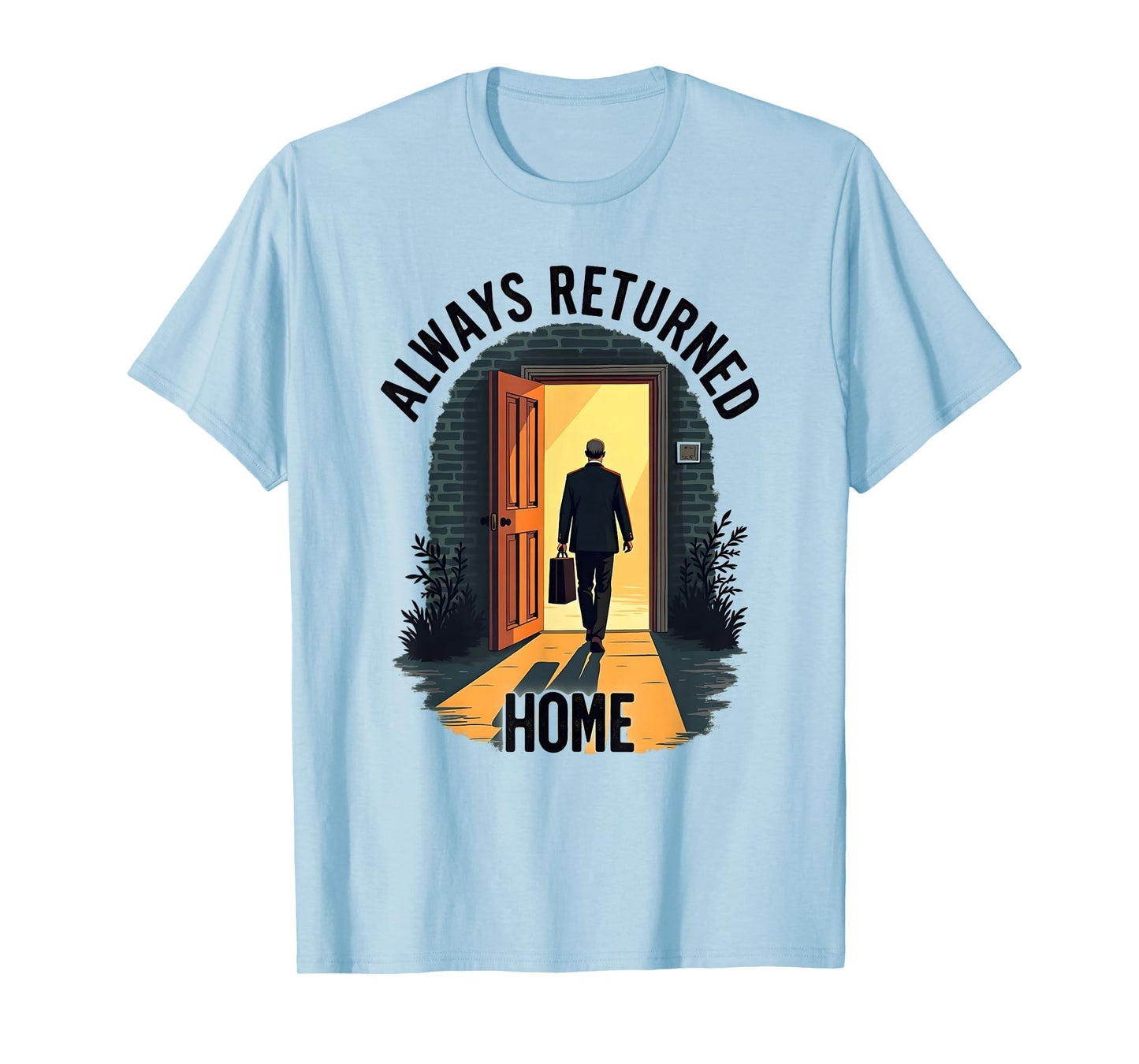 Just Dad Who Always Came Back T-Shirt - Novelty Apparel Men Women - T-Shirt, Sweatshirt, Hoodie