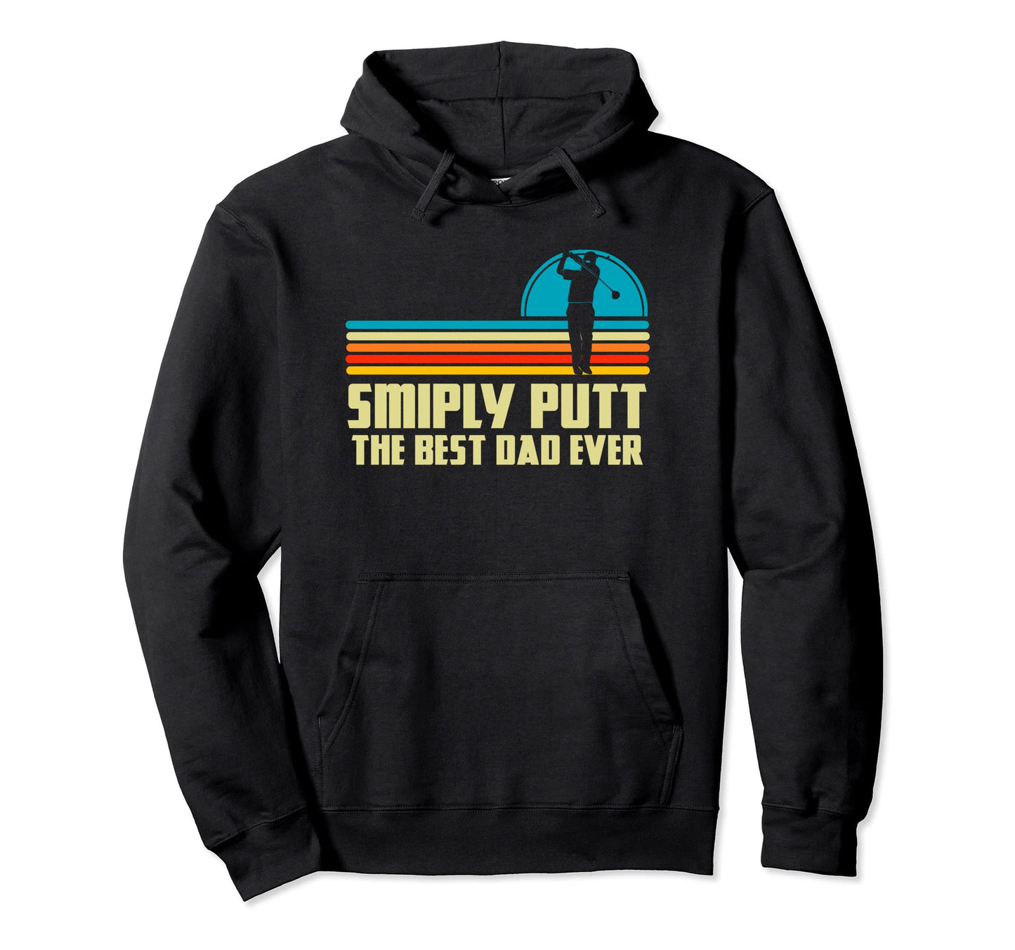 Simply Putt Best Dad Ever Golfing Dad Hoodie - Streetwear Style Men Women - T-Shirt, Sweatshirt, Hoodie
