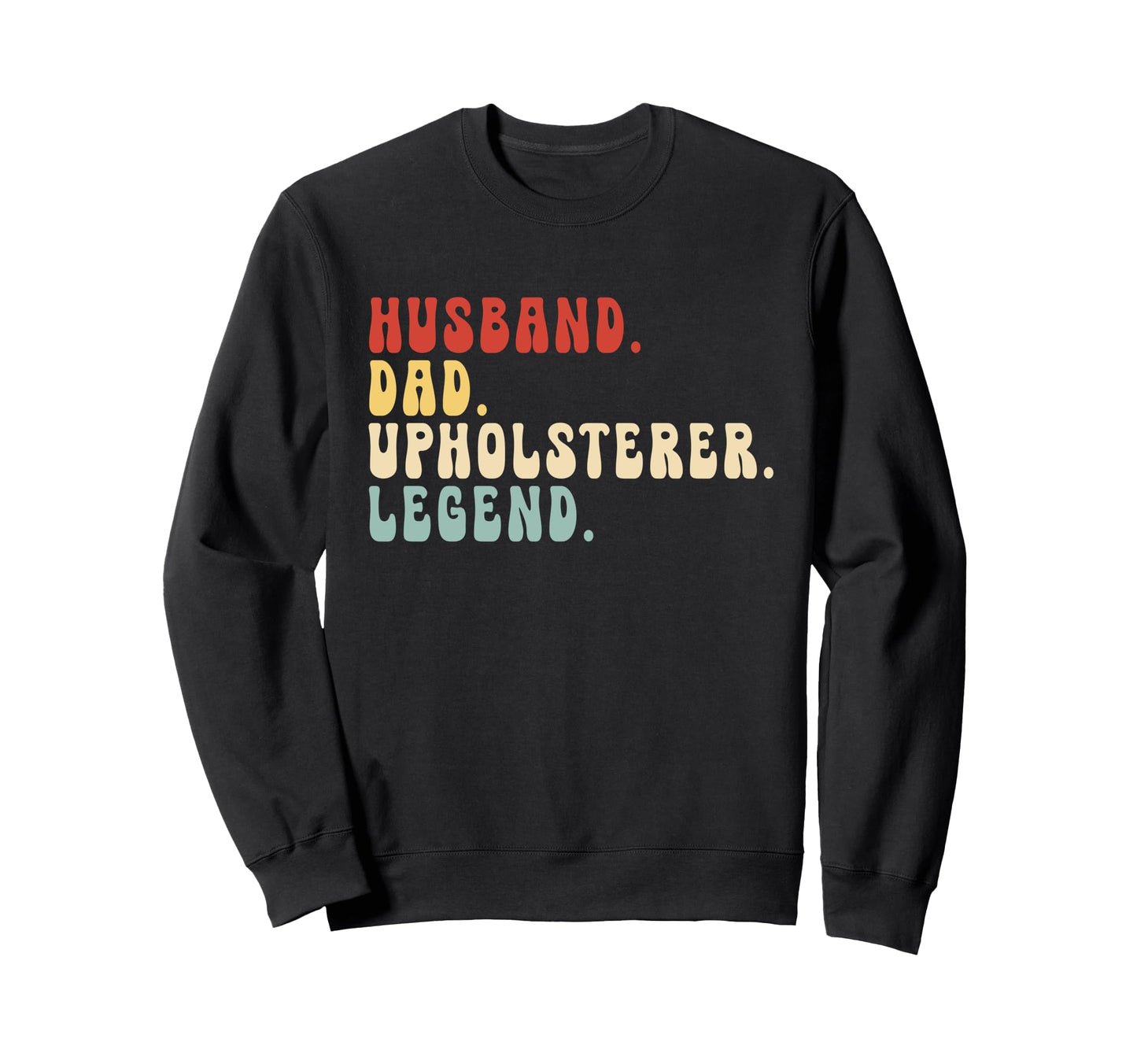 Husband Dad Upholsterer Legend Sweatshirt - Unique Graphic Men Women - T-Shirt, Sweatshirt, Hoodie