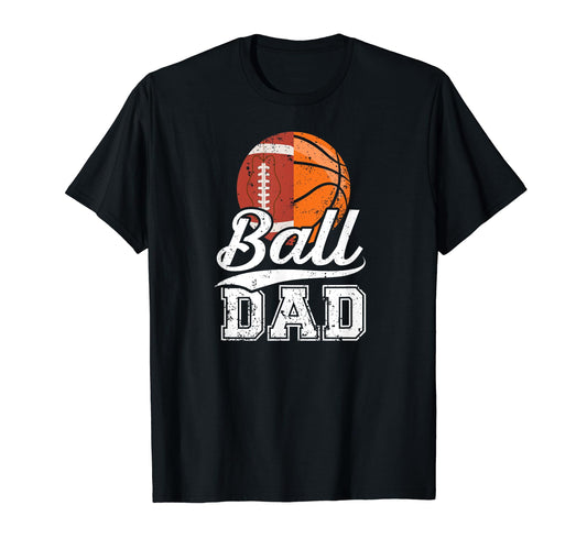 Ball Dad Football Basketball Dad T-Shirt - Casual Everyday Wear Unisex - T-Shirt, Sweatshirt, Hoodie