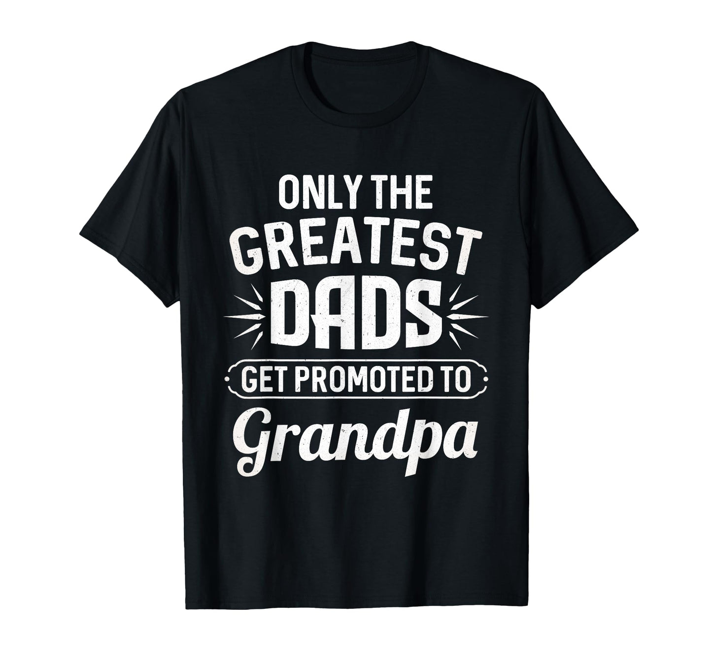 Greatest Dads Get Promoted To T-Shirt - Custom Art Print for Adults - T-Shirt, Sweatshirt, Hoodie