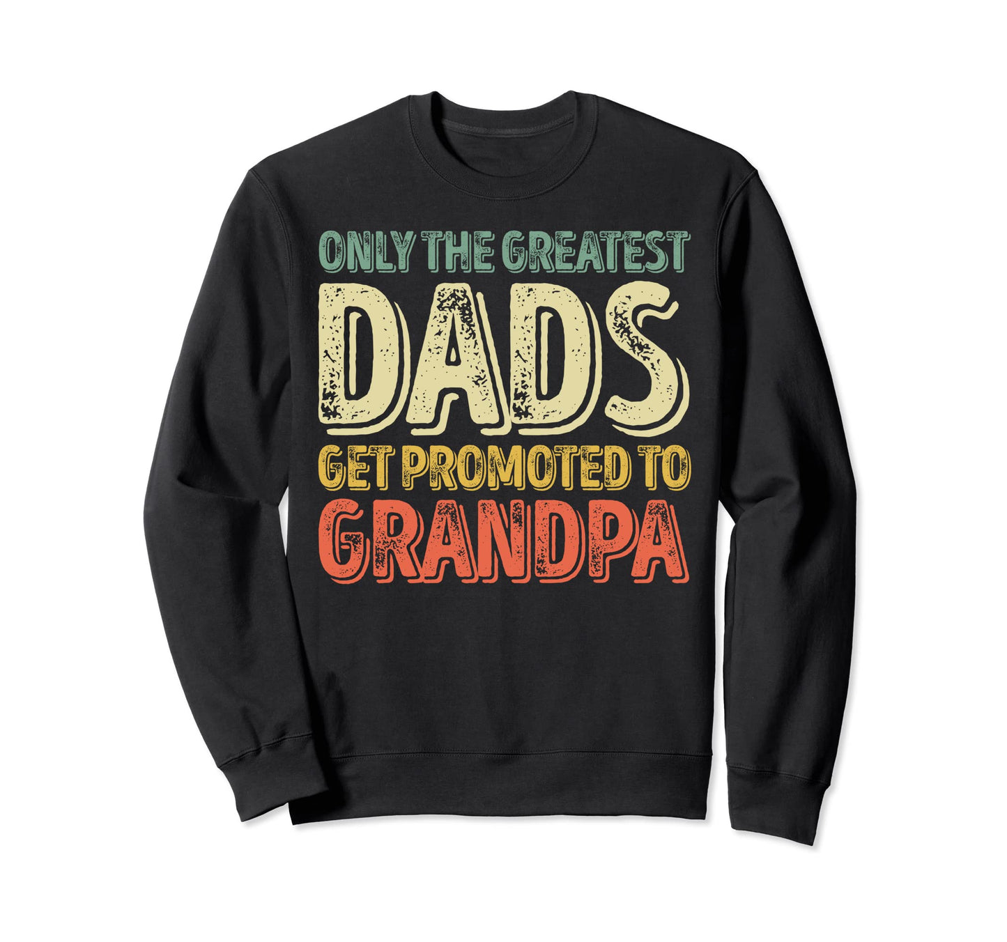 Only Greatest Dads Get Promoted Sweatshirt - Aesthetic Graphic for Adults - T-Shirt, Sweatshirt, Hoodie