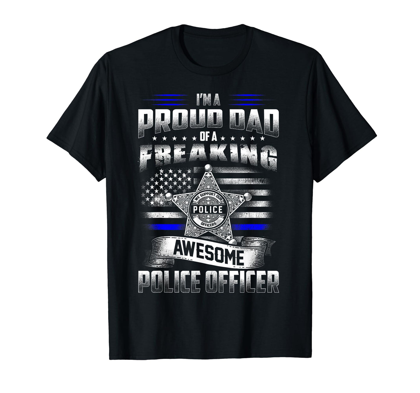 Im Proud Dad Freaking Awesome Police T-Shirt - Streetwear Style Men Women - T-Shirt, Sweatshirt, Hoodie