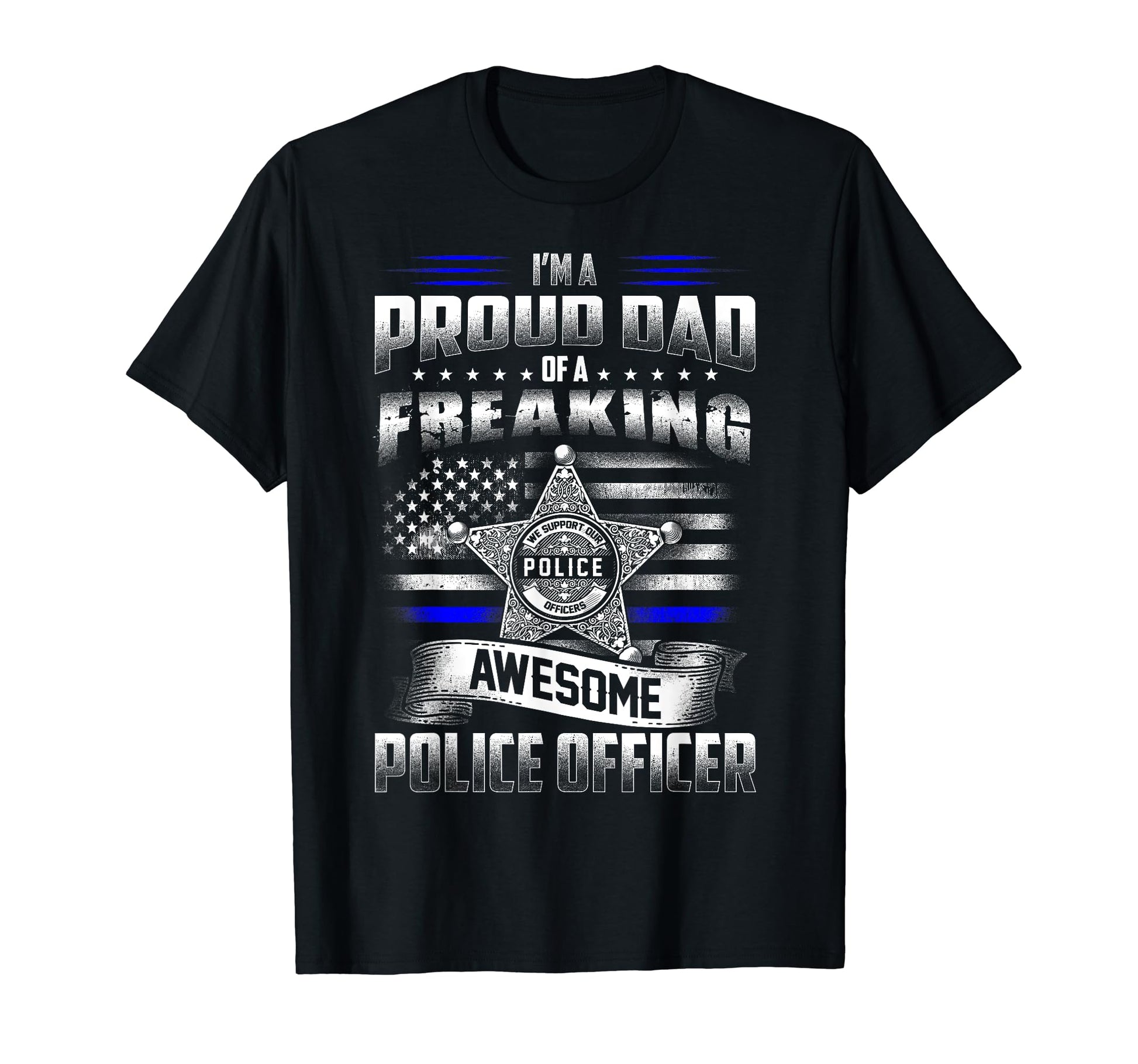 Im Proud Dad Freaking Awesome Police T-Shirt - Streetwear Style Men Women - T-Shirt, Sweatshirt, Hoodie