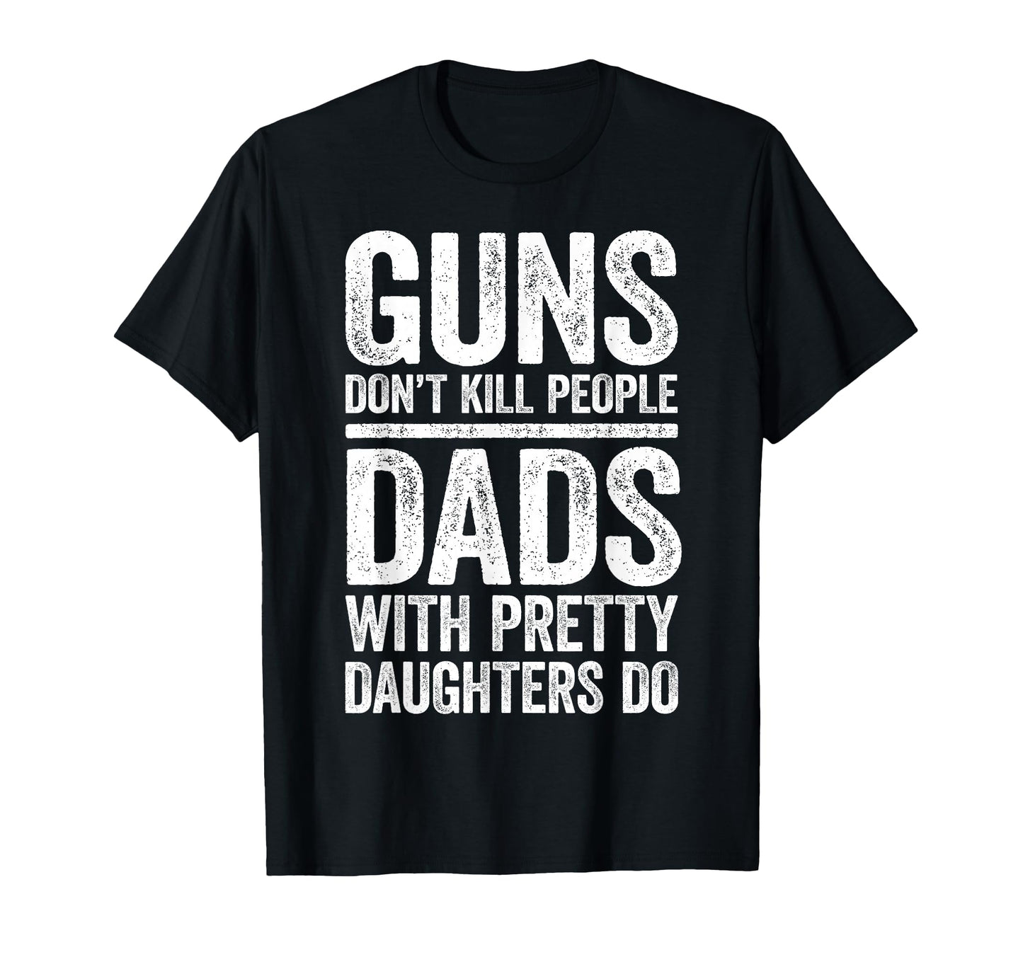 Guns Dont Kill People Dads Pretty T-Shirt - Novelty Apparel Men Women - T-Shirt, Sweatshirt, Hoodie