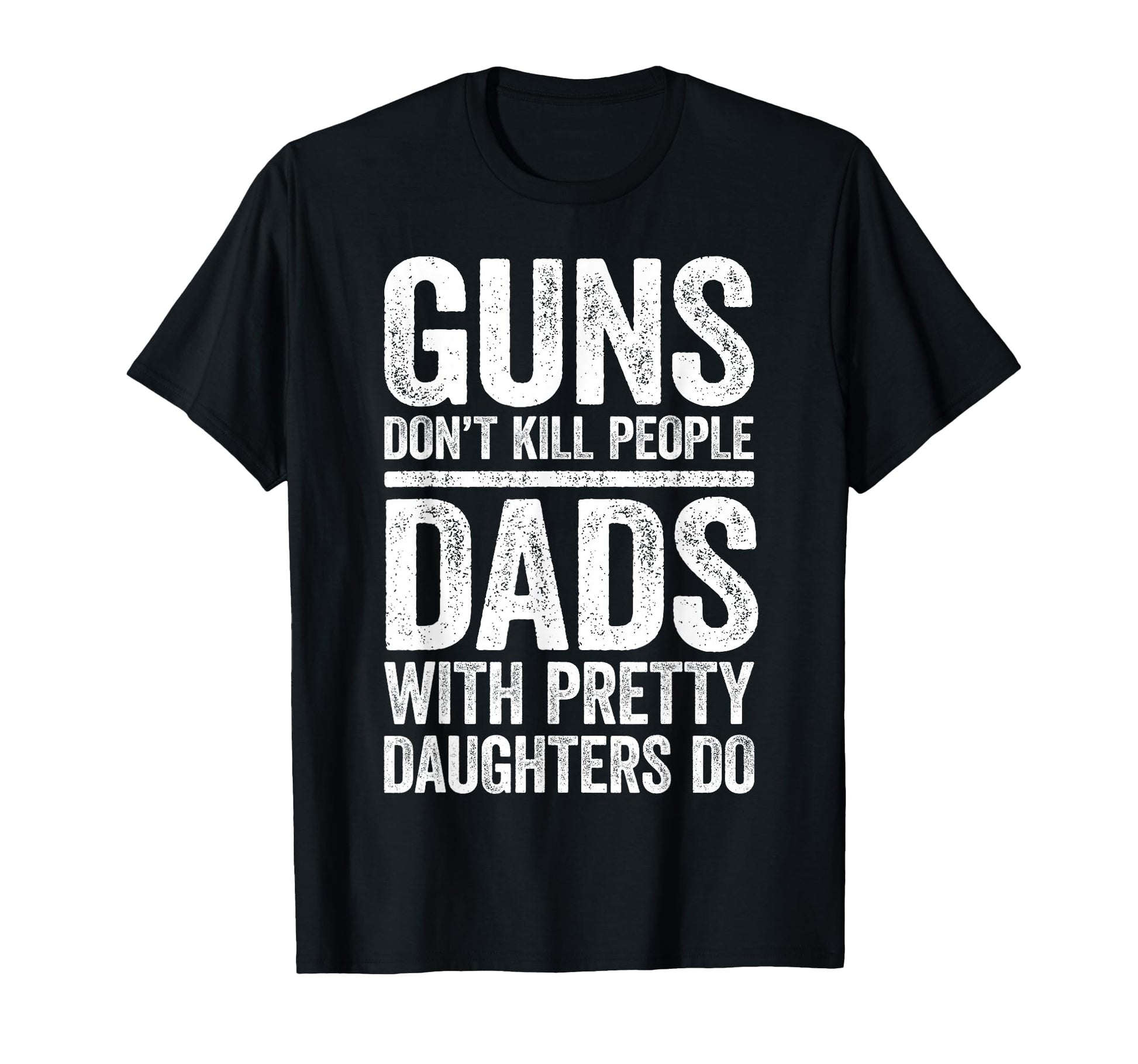 Guns Dont Kill People Dads Pretty T-Shirt - Novelty Apparel Men Women - T-Shirt, Sweatshirt, Hoodie