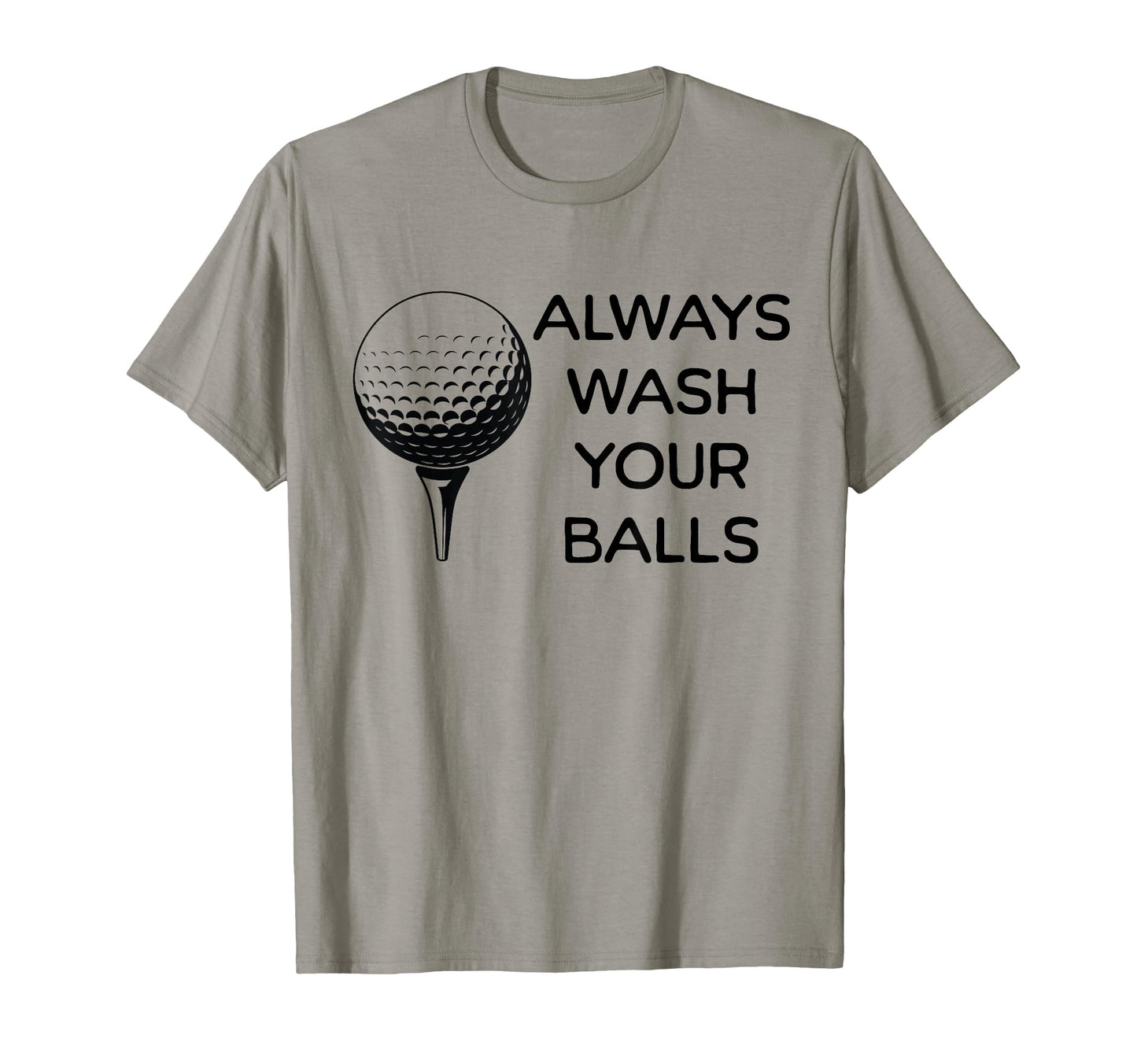 Always Wash Your Balls Funny Dad T-Shirt - Novelty Apparel for Adults - T-Shirt, Sweatshirt, Hoodie