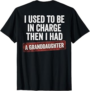 I Used to Be in Charge Then I Had A Granddaughter (On Back) T-Shirt Unisex T-shirt, Sweatshirt, Hoodie, Long Sleeve Tee - T-Shirt, Sweatshirt, Hoodie