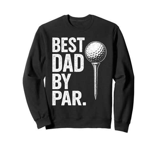 Best Dad Par Funny Golf Daddy Golfing Sweatshirt - Trendy Graphic Unisex - T-Shirt, Sweatshirt, Hoodie