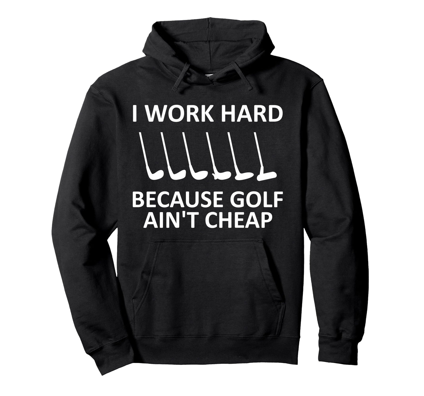 I Work Hard Because Golf Aint Cheap Hoodie - Aesthetic Graphic Unisex - T-Shirt, Sweatshirt, Hoodie
