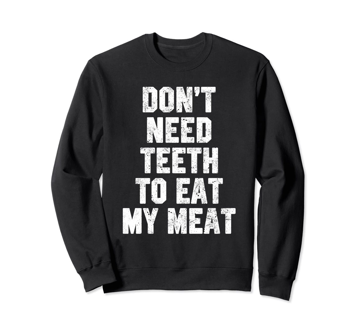 Dont Need Teeth Smokey Meat Sweatshirt - Casual Everyday Wear for Adults - T-Shirt, Sweatshirt, Hoodie
