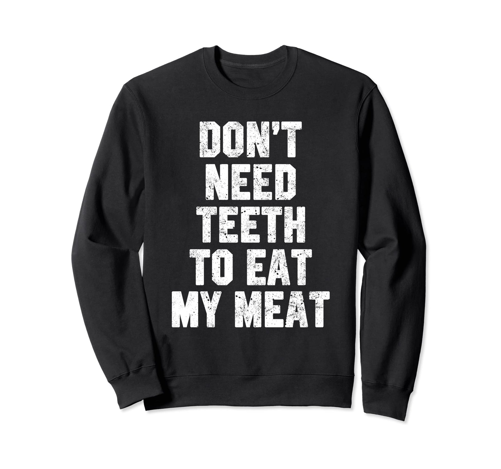Dont Need Teeth Smokey Meat Sweatshirt - Casual Everyday Wear for Adults - T-Shirt, Sweatshirt, Hoodie