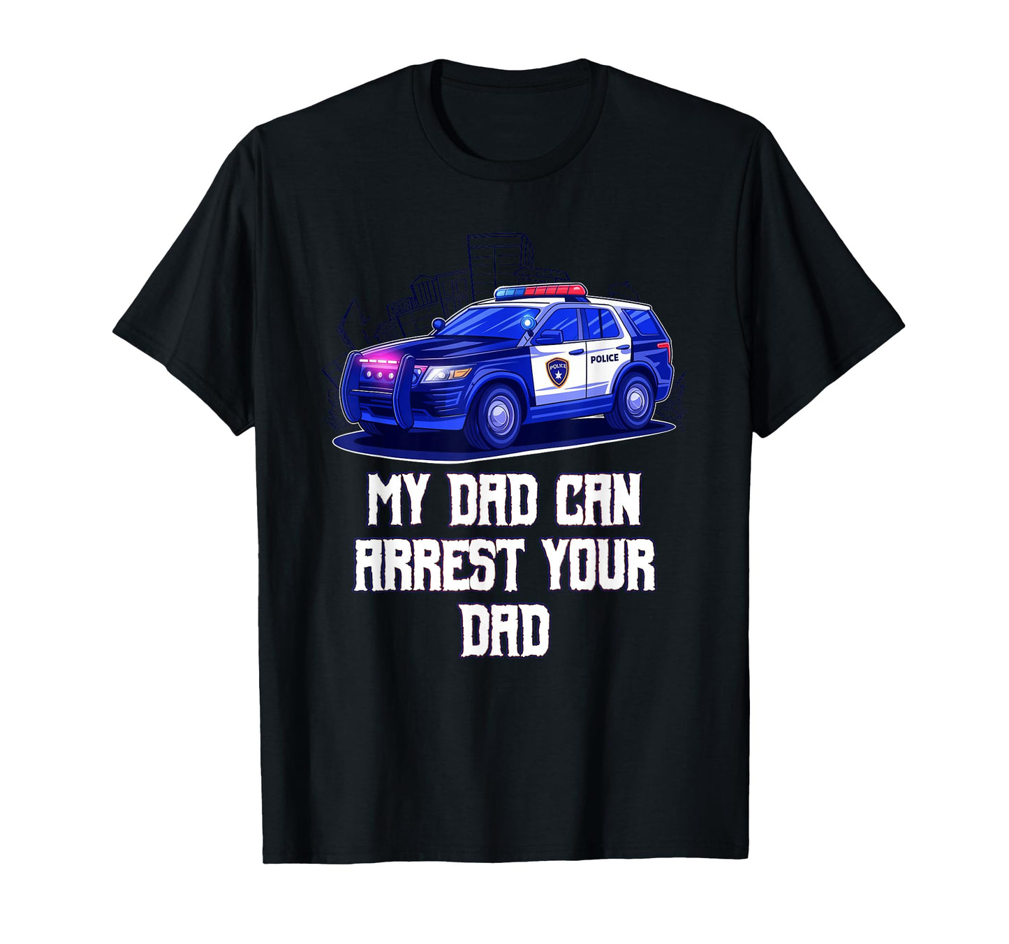 My Dad Can Arrest Your Dad Sarcastic T-Shirt - Unique Graphic Men Women - T-Shirt, Sweatshirt, Hoodie