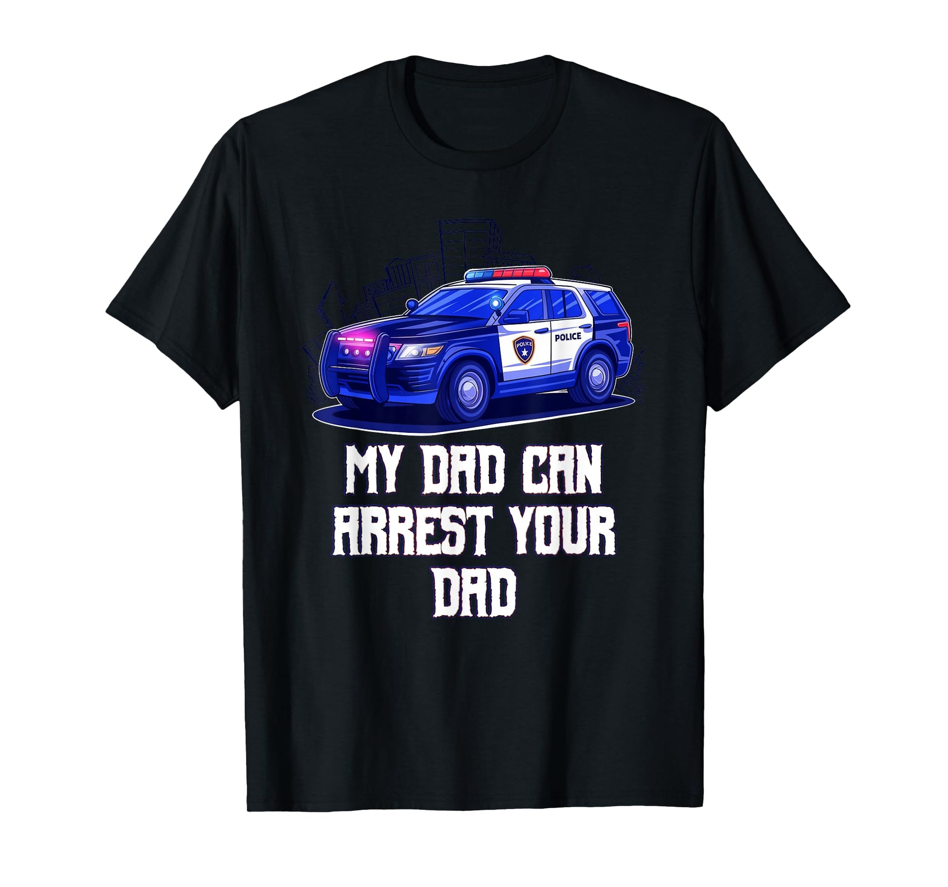 My Dad Can Arrest Your Dad Sarcastic T-Shirt - Unique Graphic Men Women - T-Shirt, Sweatshirt, Hoodie