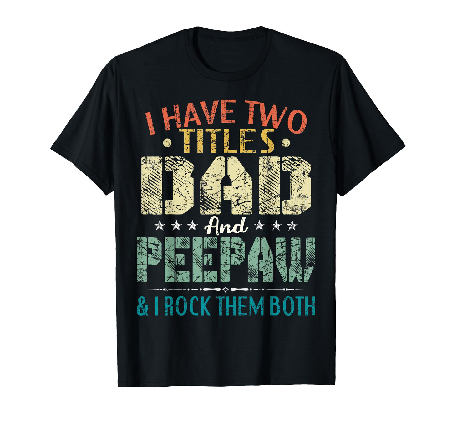 I Have Two Titles Dad And Peepaw Funny T-Shirt - Trendy Graphic Unisex - T-Shirt, Sweatshirt, Hoodie